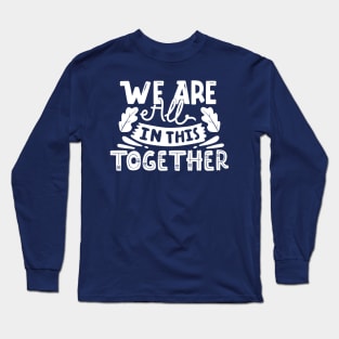 We are all in this together Long Sleeve T-Shirt